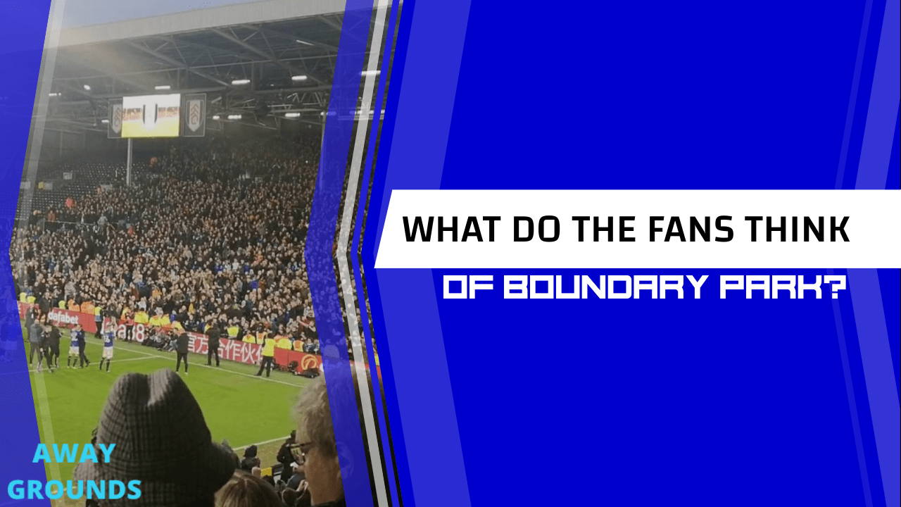 What do fans think of Boundary Park