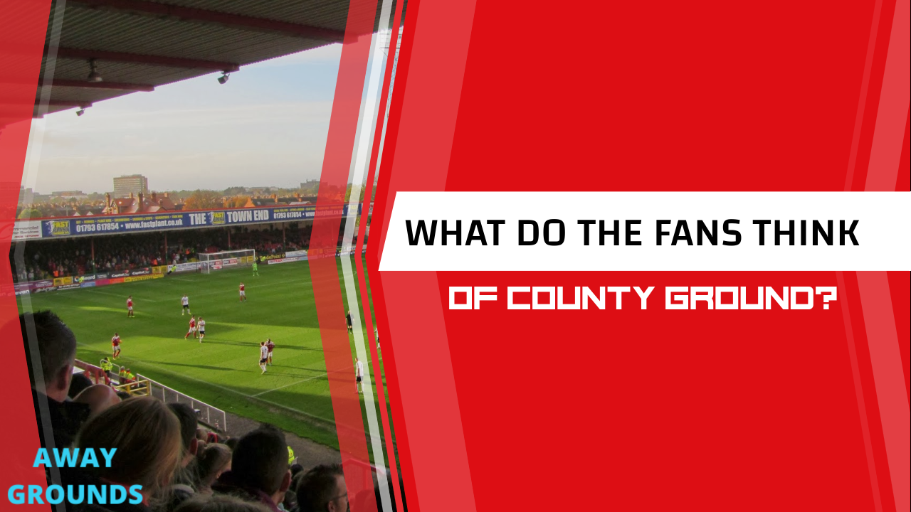 What do fans think of County Ground