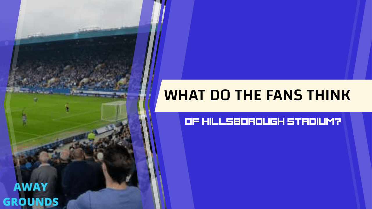 What do fans think of Hillsborough Stadium
