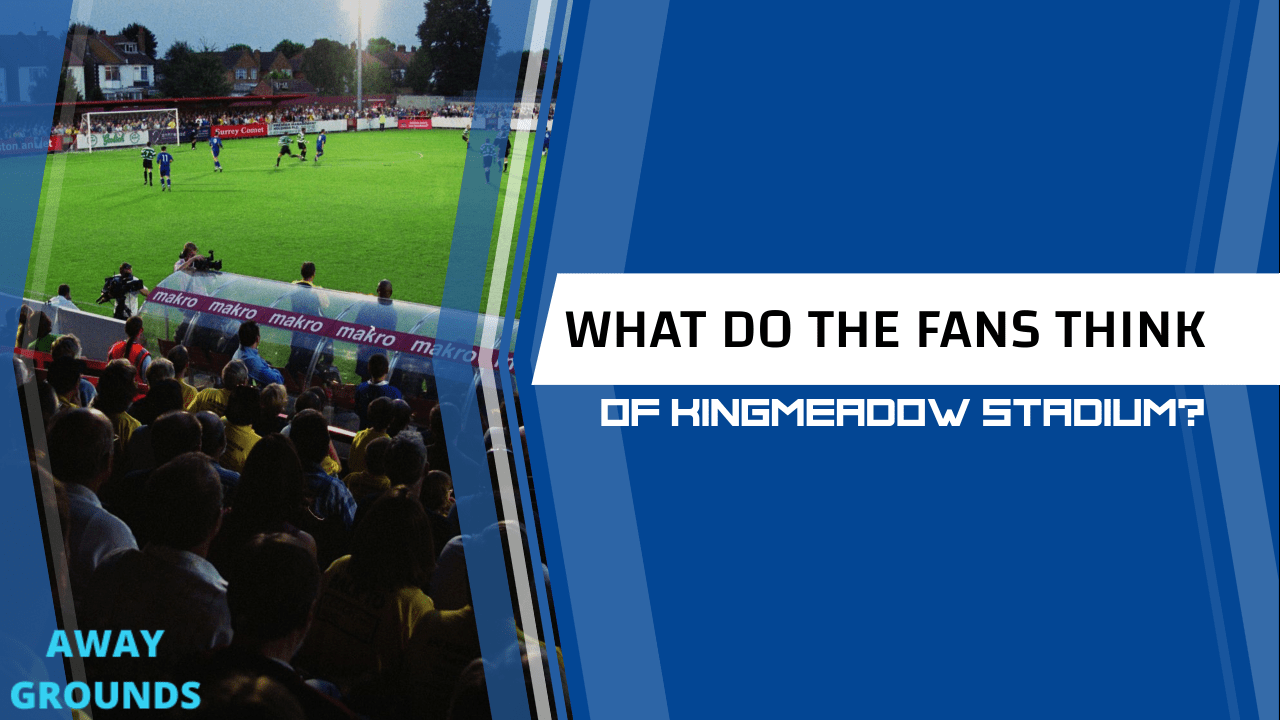 What do fans think of Kingmeadow Stadium-min
