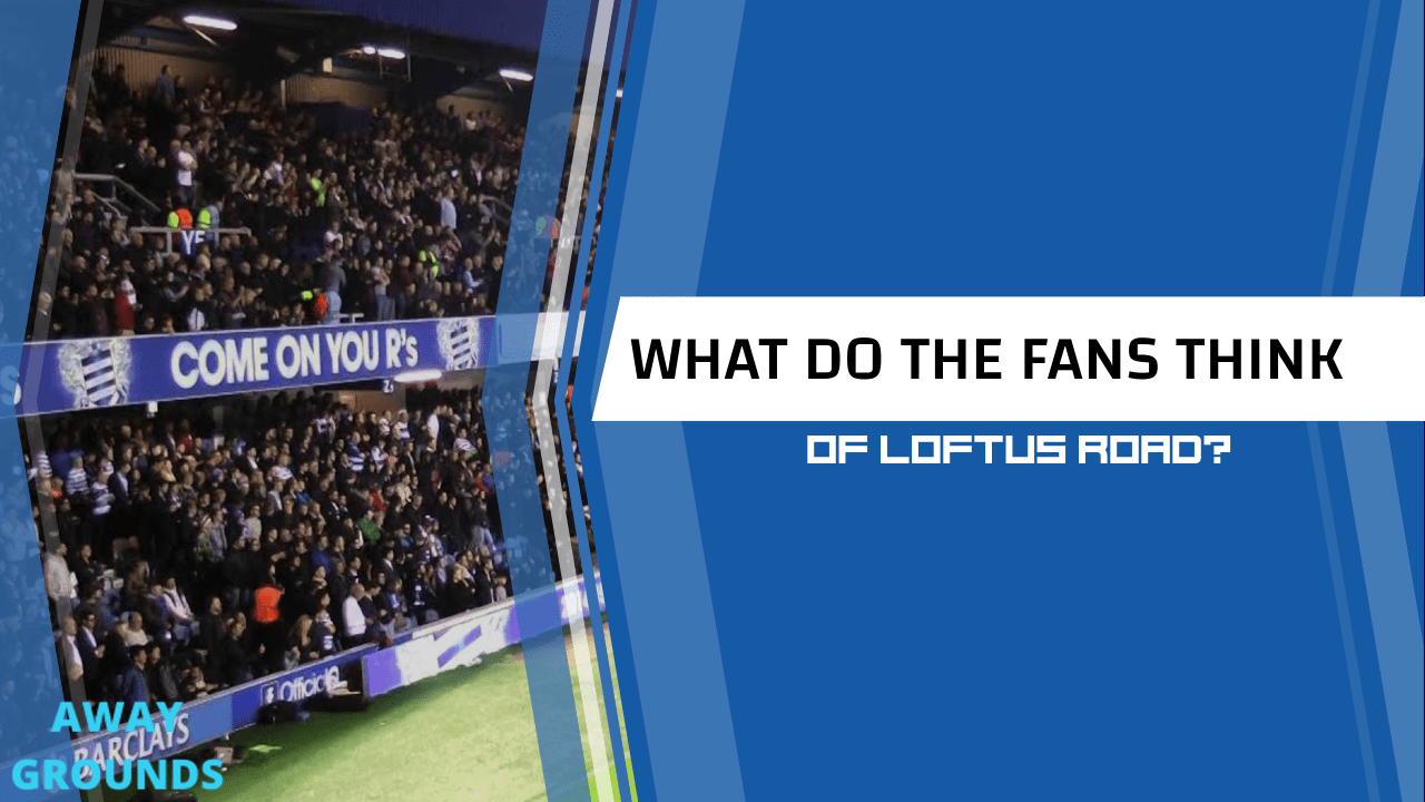 What do fans think of Loftus Road
