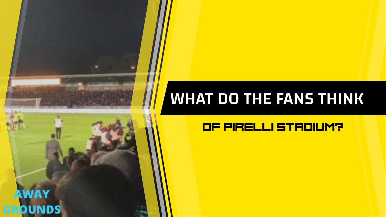 What do fans think of Pirelli Stadium