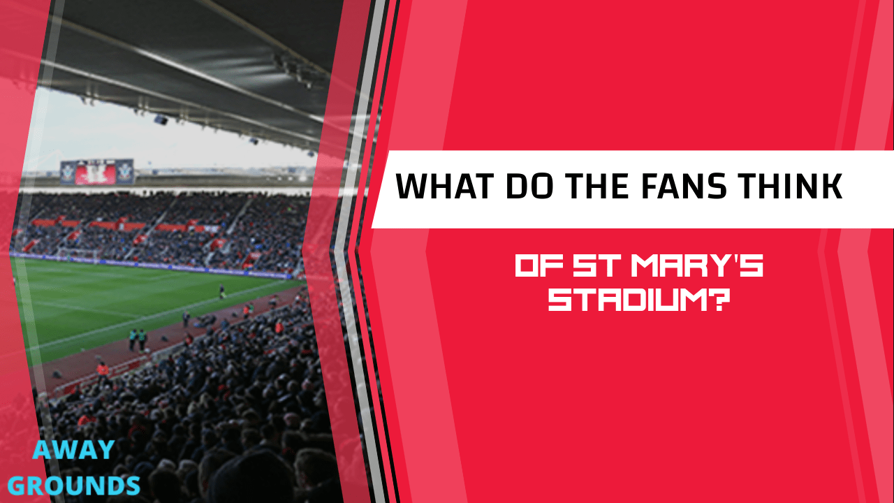What do fans think of St Mary's Stadium