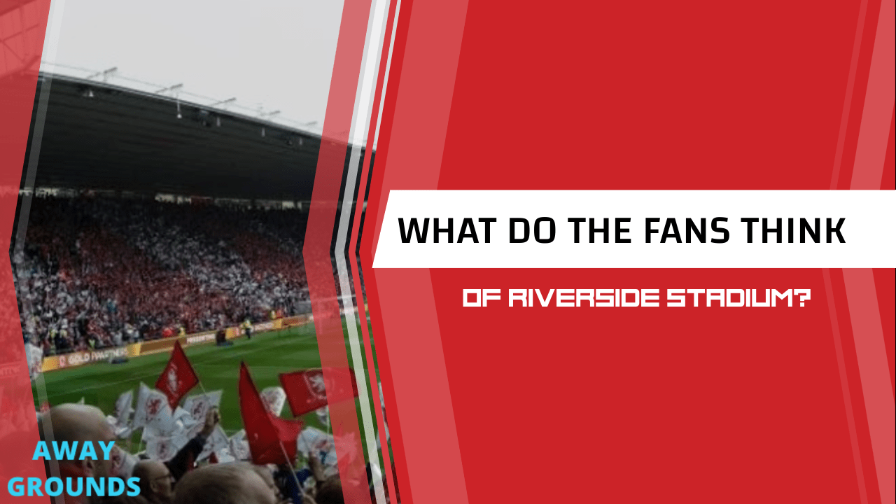 What do fans think of the Riverside Stadium