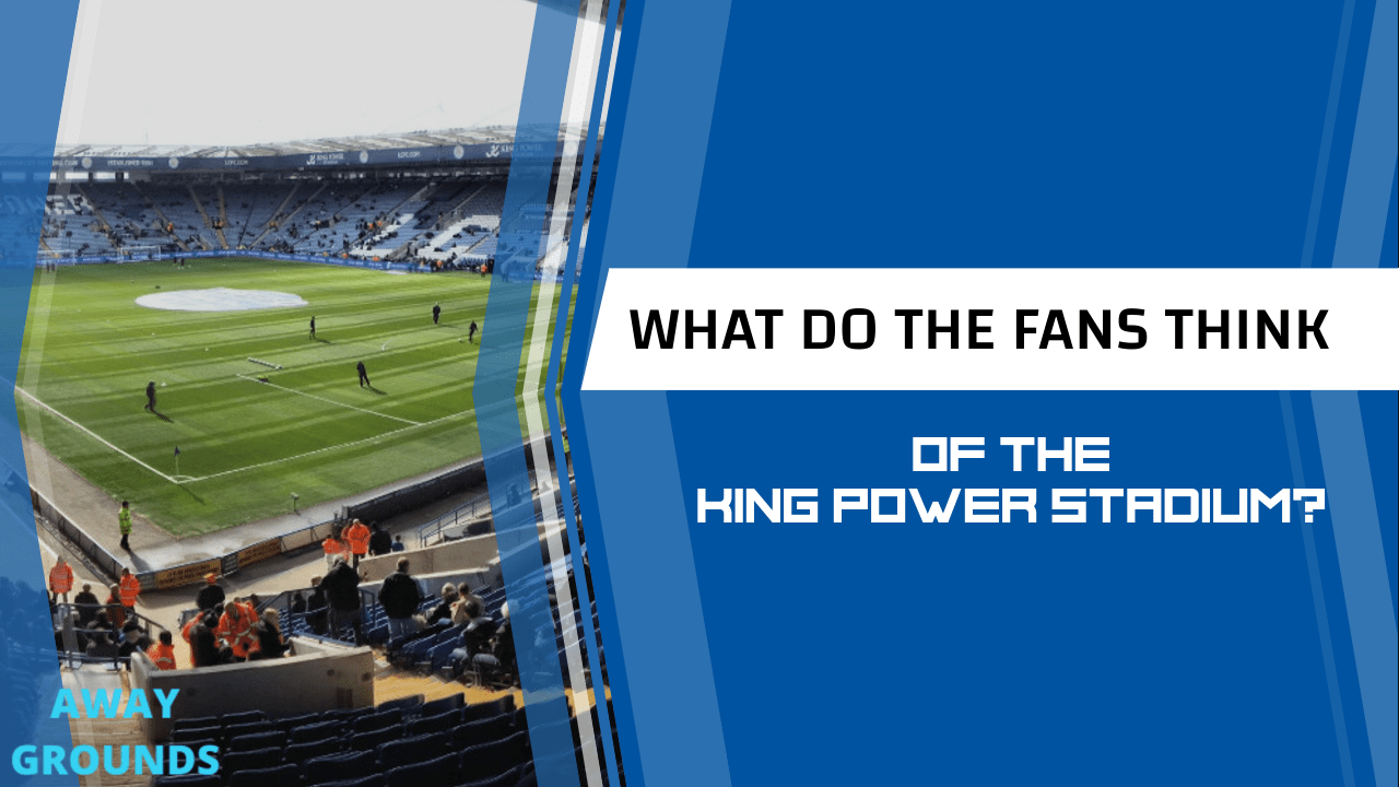 What fans think of King Power Stadium